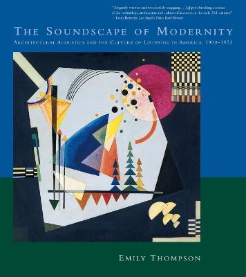 The Soundscape of Modernity: Architectural Acoustics and the Culture of Listening in America, 1900-1933 - The MIT Press (Paperback)