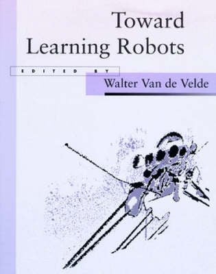 Toward Learning Robots - Special Issues of <i>Artificial Intelligence</i> (Paperback)