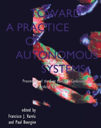 Toward a Practice of Autonomous Systems: Proceedings of the First European Conference on Artificial Life - Complex Adaptive Systems (Paperback)