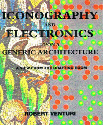 Iconography and Electronics Upon A Generic Architecture: A View from the Drafting Room - Iconography and Electronics Upon A Generic Architecture (Paperback)