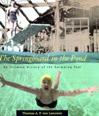 The Springboard in the Pond: An Intimate History of the Swimming Pool - Graham Foundation / MIT Press Series in Contemporary Architectural Discourse (Paperback)