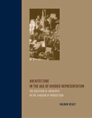 Architecture in the Age of Divided Representation: The Question of Creativity in the Shadow of Production - The MIT Press (Paperback)