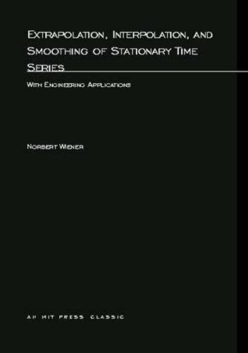 Extrapolation, Interpolation, and Smoothing of Stationary Time Series: With Engineering Applications - Extrapolation, Interpolation, and Smoothing of Stationary Time Series (Paperback)