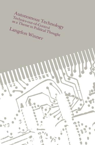Autonomous Technology: Technics-out-of-Control as a Theme in Political Thought - Autonomous Technology (Paperback)