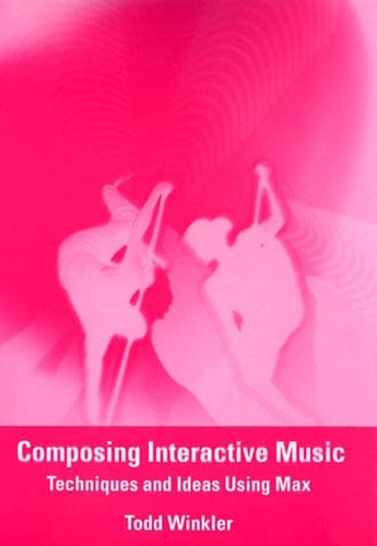 Composing Interactive Music: Techniques and Ideas Using Max - The MIT Press (Paperback)