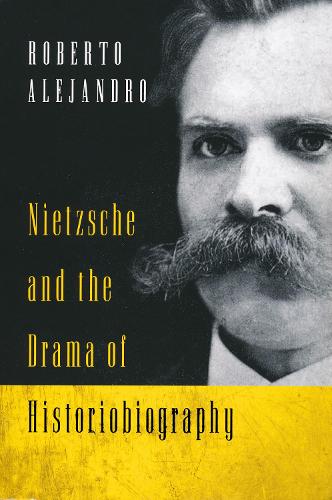 Nietzsche and the Drama of Historiobiography - Roberto Alejandro