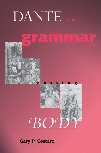 Dante and the Grammar of the Nursing Body - William and Katherine Devers Series in Dante Studies (Paperback)