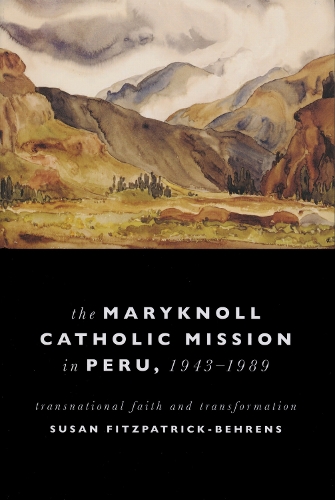The Maryknoll Catholic Mission in Peru, 1943-1989: Transnational Faith and Transformation (Paperback)
