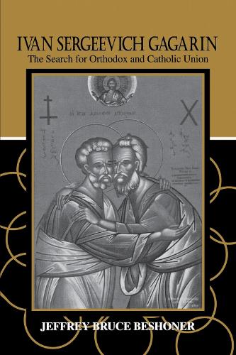 Ivan Sergeevich Gagarin: The Search for Orthodox and Catholic Union (Hardback)