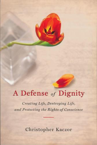 Defense of Dignity: Creating Life, Destroying Life, and Protecting the Rights of Conscience - Notre Dame Studies in Medical Ethics and Bioethics (Paperback)