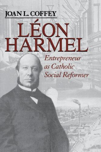 Leon Harmel: Entrepreneur as Catholic Social Reformer - Catholic Social Tradition (Hardback)