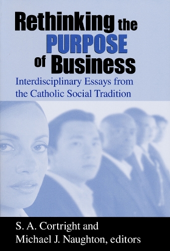 Rethinking the Purpose of Business: Interdisciplinary Essays from the Catholic Social Tradition - Catholic Social Tradition (Hardback)