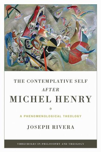 The Contemplative Self after Michel Henry: A Phenomenological Theology - Thresholds in Philosophy and Theology (Paperback)