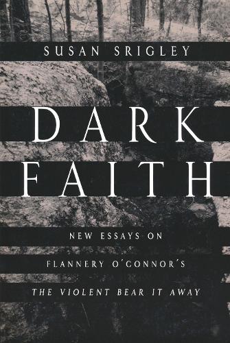 Dark Faith: New Essays on Flannery O'Connor's The Violent Bear It Away (Paperback)