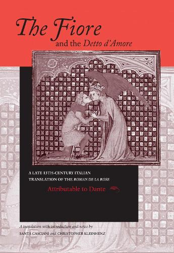 The Fiore and the Detto d'Amore: A Late-Thirteenth-Century Italian Translation of the Roman de la Rose Attributable to Dante Alighieri - William and Katherine Devers Series in Dante and Medieval Italian Literature (Hardback)