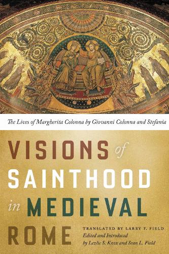 Visions of Sainthood in Medieval Rome: The Lives of Margherita Colonna by Giovanni Colonna and Stefania (Paperback)