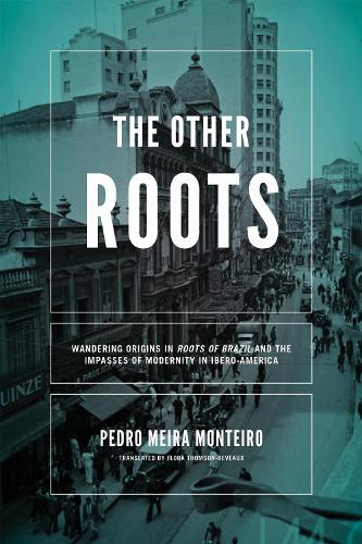 The Other Roots: Wandering Origins in Roots of Brazil and the Impasses of Modernity in Ibero-America - Helen Kellogg Institute for International Studies (Paperback)