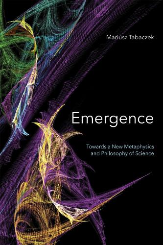 Emergence: Towards A New Metaphysics and Philosophy of Science (Hardback)