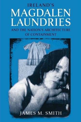 Ireland's Magdalen Laundries and the Nation's Architecture of Containment (Hardback)