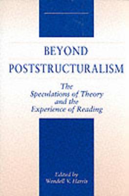 Beyond Poststructuralism: The Speculations of Theory and the Experience of Reading (Paperback)