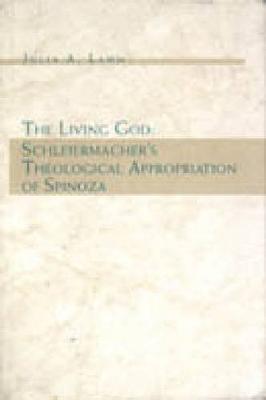 The Living God: Schleiermacher's Theological Appropriation of Spinoza (Hardback)
