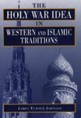 The Holy War Idea in Western and Islamic Traditions (Hardback)
