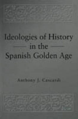 Ideologies of History in the Spanish Golden Age - Pennsylvania State Studies in Romance Literatures (Hardback)