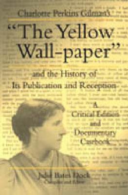 Charlotte Perkins Gilman's "The Yellow Wall-paper" and the History of Its Publication and Reception: A Critical Edition and Documentary Casebook - Penn State Series in the History of the Book (Hardback)