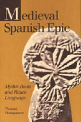 Medieval Spanish Epic: Mythic Roots and Ritual Language - Studies in Romance Literatures (Hardback)