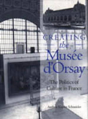 Creating the "Musee d'Orsay": Politics of Culture in France (Hardback)