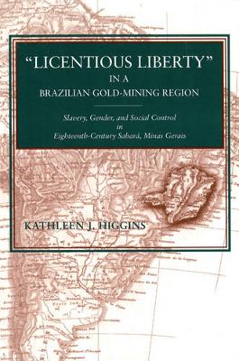 "Licentious Liberty" in a Brazilian Gold-Mining Region: Slavery, Gender, and Social Control in Eighteenth-Century Sabara, Minas Gerais (Paperback)