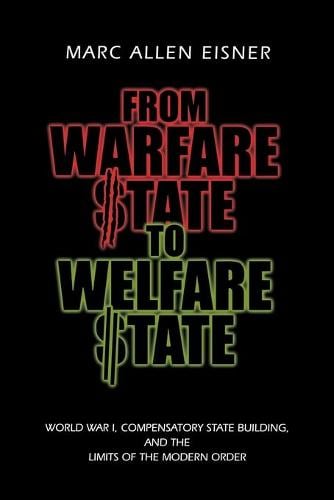 From Warfare State to Welfare State: World War I, Compensatory State-Building, and the Limits of the Modern Order (Paperback)