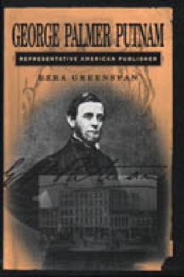 George Palmer Putnam: Representative American Publisher - Penn State Series in the History of the Book (Hardback)