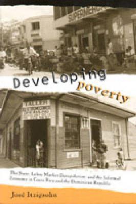 Developing Poverty: The State, Labor Market Deregulation, and the Informal Economy in Costa Rica and the Dominican Republic (Paperback)