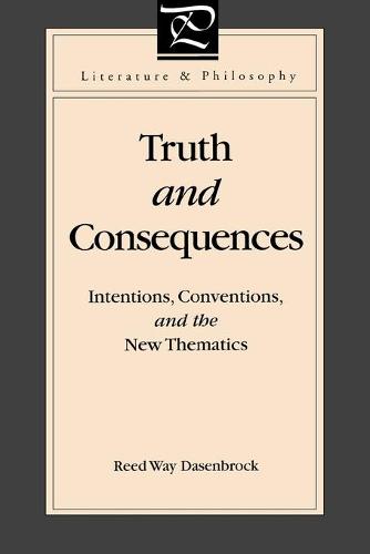 Truth and Consequences: Intentions, Conventions, and the New Thematics - Literature and Philosophy (Paperback)