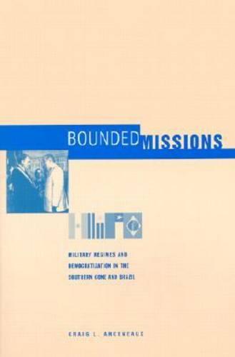 Bounded Missions: Military Regimes and Democratization in the Southern Cone and Brazil (Paperback)