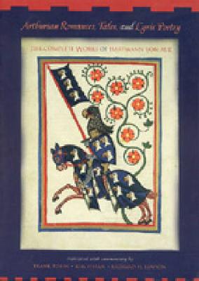 Arthurian Romances, Tales, and Lyric Poetry: The Complete Works of Hartmann von Aue (Paperback)