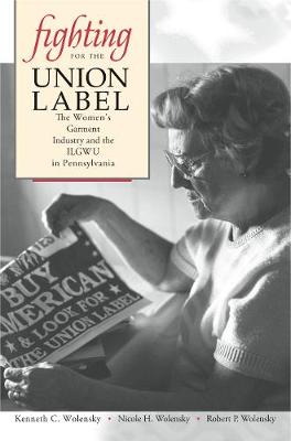 Fighting for the Union Label: The Women's Garment Industry and the ILGWU in Pennsylvania (Hardback)
