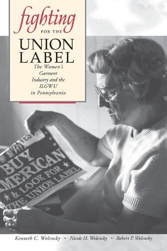 Fighting for the Union Label: The Women's Garment Industry and the ILGWU in Pennsylvania (Paperback)