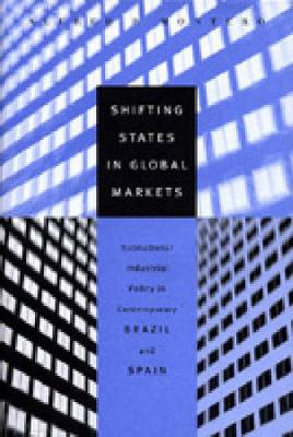 Shifting States in Global Markets: Subnational Industrial Policy in Contemporary Brazil and Spain (Hardback)