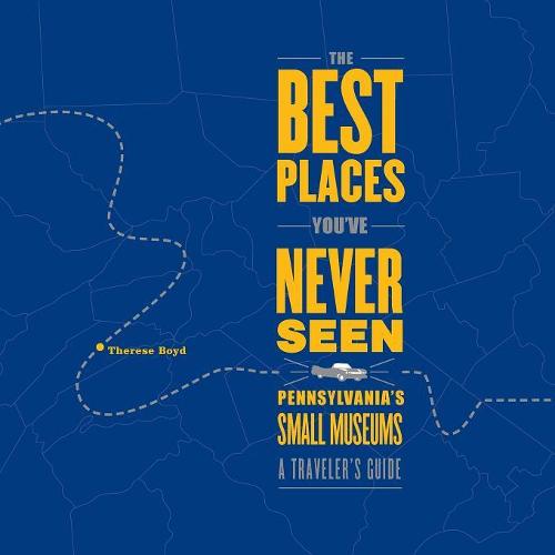 The Best Places You've Never Seen: Pennsylvania's Small Museums: A Traveler's Guide - Keystone Books (Paperback)