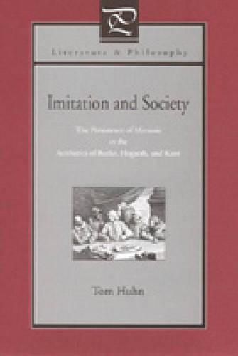 Imitation and Society: The Persistence of Mimesis in the Aesthetics of Burke, Hogarth, and Kant - Literature and Philosophy (Hardback)