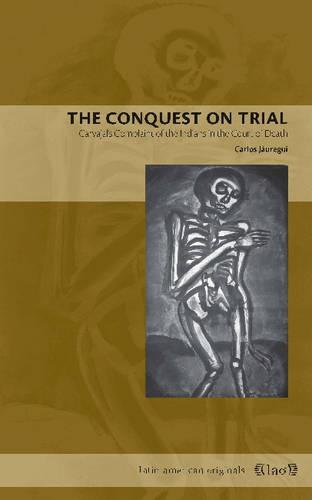 The Conquest on Trial: Carvajal's Complaint of the Indians in the Court of Death - Latin American Originals 3 (Paperback)