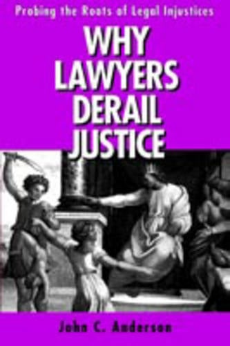 Why Lawyers Derail Justice: Probing the Roots of Legal Injustices (Paperback)