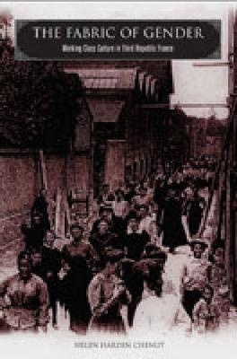 The Fabric of Gender: Working-Class Culture in Third Republic France (Hardback)