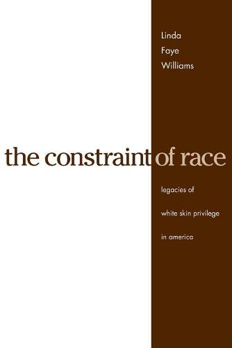 The Constraint of Race: Legacies of White Skin Privilege in America (Paperback)