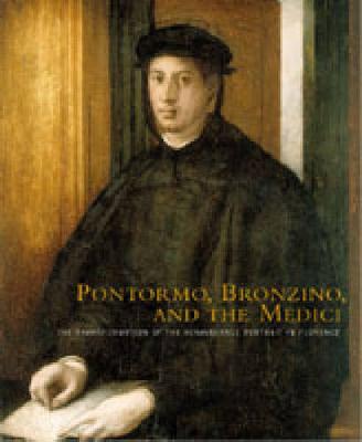 Pontormo, Bronzino, and the Medici: The Transformation of the Renaissance Portrait in Florence (Hardback)