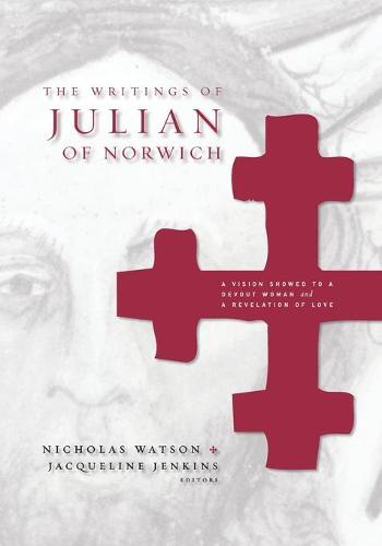 The Writings of Julian of Norwich: A Vision Showed to a Devout Woman and A Revelation of Love - Brepols Medieval Women Series (Paperback)