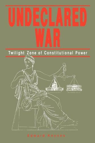 Undeclared War: Twilight Zone of Constitutional Power (Paperback)