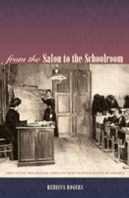 From the Salon to the Schoolroom: Educating Bourgeois Girls in Nineteenth-Century France (Hardback)